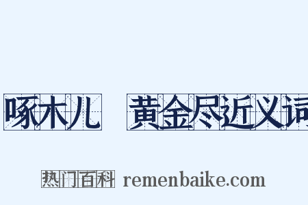 啄木儿▪黄金尽近义词是什么意思的图片